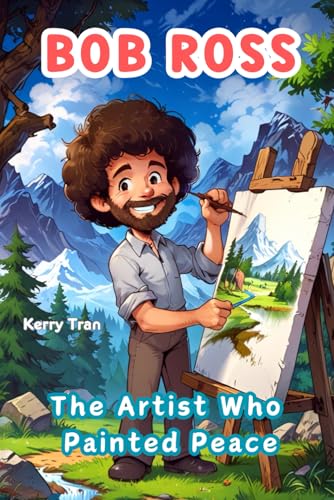 Bob Ross: The Artist Who Painted Peace: An Illustrated Kids' Book About the Art Legend (Amazing People Biographies for Young Readers) von Independently published