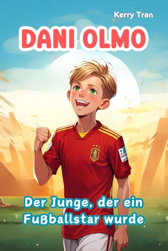 Dani Olmo: Der Junge, der ein Fußballstar wurde: Illustriertes Kinderbuch: Fußballbuch für Kinder (Biografien für Kinder) von Independently published