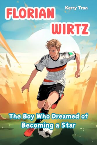 Florian Wirtz: The Boy Who Dreamed of Becoming a Star: Inspiring Children's Book about Soccer's Rising Star (Soccer Biographies for Kids) von Independently published