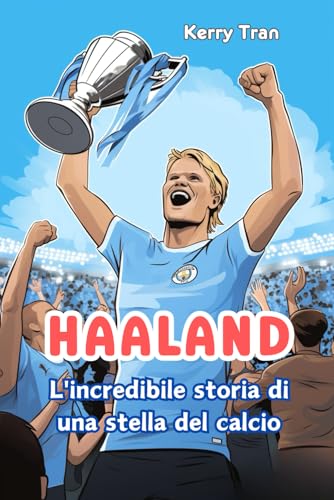 Haaland: L'incredibile storia di una stella del calcio: Libro biografico illustrato per bambini (Biografie di Grandi Personaggi per Bambini) von Independently published