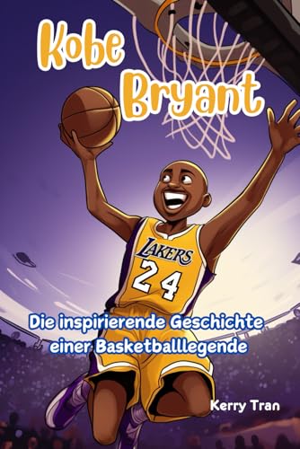 Kobe Bryant: Die inspirierende Geschichte einer Basketballlegende: Illustriertes Biografiebuch für Kinder (Biografien für Kinder) von Independently published