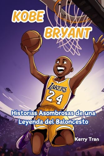 Kobe Bryant: Historias Asombrosas de una Leyenda del Baloncesto: Un Libro de Biografía para Niños sobre el Trabajo Duro, la Perseverancia y Nunca Rendirse (Biografías deportivas para niños) von Independently published
