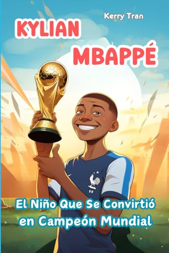 Kylian Mbappé: El Niño Que Se Convirtió en Campeón Mundial: Libro de biografía ilustrada para niños (Biografías deportivas para niños) Kylian Mbappé: El Niño Que Se Convirtió en Campeón Mundial: Libro de biografía ilustrada para niños (Biografías deportivas para niños) von Independently published