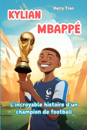 Kylian Mbappé: L'incroyable histoire d'un champion de football: Un livre biographique illustré pour enfants sur la star du football (Biographies de personnes extraordinaires) von Independently published