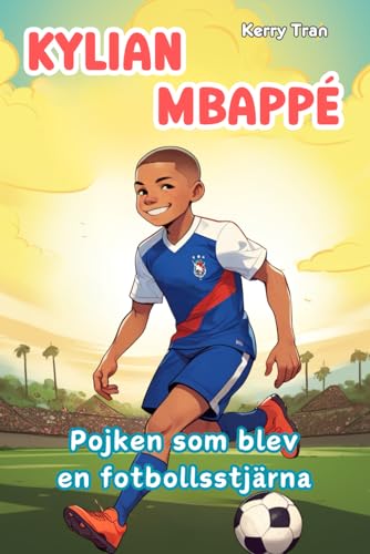 Kylian Mbappé: Pojken som blev en fotbollsstjärna: Illustrerad biografibok för barn Kylian Mbappé: Pojken som blev en fotbollsstjärna: Illustrerad biografibok för barn von Independently published