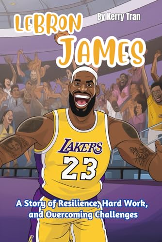 LeBron James: A Story of Resilience, Hard Work, and Overcoming Challenges: Illustrated biography book for kids (Sports biographies for kids) LeBron James: A Story of Resilience, Hard Work, and Overcoming Challenges: Illustrated biography book for kids (Sports biographies for kids) von Independently published