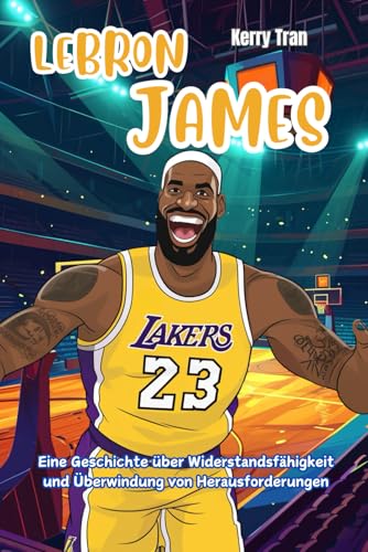 LeBron James: Eine Geschichte über Widerstandsfähigkeit und Überwindung von Herausforderungen: Inspirierendes Biografiebuch für Kinder (Biografien für Kinder) von Independently published