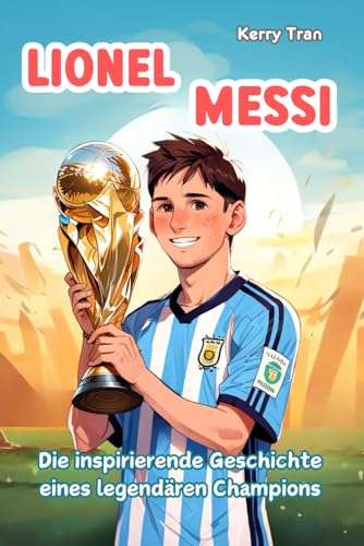 Lionel Messi: Die inspirierende Geschichte eines legendären Champions: Illustriertes Biografiebuch für Kinder (Biografien für Kinder) von Independently published