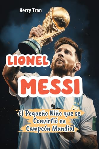 Lionel Messi: El Pequeño Niño que se Convirtió en Campeón Mundial: Libro de Biografía Inspiradora de Messi para Niños: Spanish Edition (Biografías deportivas para niños) Lionel Messi: El Pequeño Niño que se Convirtió en Campeón Mundial: Libro de Biografía Inspiradora de Messi para Niños: Spanish Edition (Biografías deportivas para niños) von Independently published