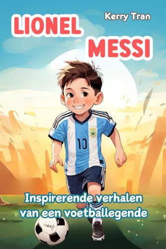 Lionel Messi: Inspirerende verhalen van een voetballegende: Geïllustreerd biografieboek voor kinderen Lionel Messi: Inspirerende verhalen van een voetballegende: Geïllustreerd biografieboek voor kinderen von Independently published