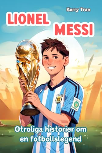 Lionel Messi: Otroliga historier om en fotbollslegend: Illustrerad biografibok för barn Lionel Messi: Otroliga historier om en fotbollslegend: Illustrerad biografibok för barn von Independently published