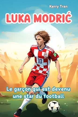 Luka Modrić: Le garçon qui est devenu une star du football: Livre biographique illustré pour enfants sur la légende du foot (Biographies de personnes extraordinaires) von Independently published
