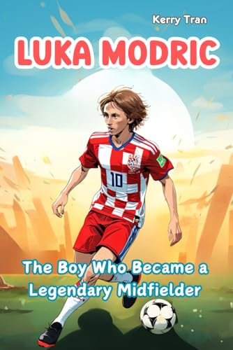Luka Modric: The Boy Who Became a Legendary Midfielder: Inspiring Biography for Kids: Children's Book about the Soccer Legend (Soccer Biographies for Kids) von Independently published