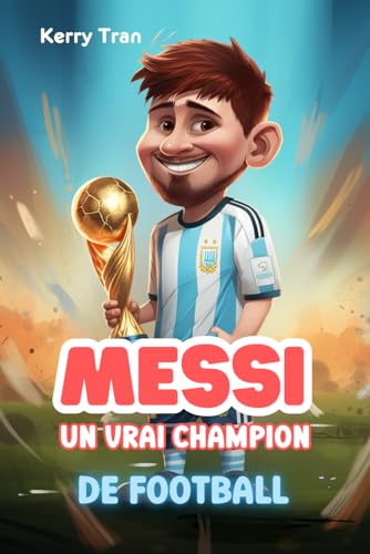 Messi: Un vrai champion de football: Livre biographique inspirant pour enfants sur Lionel Messi (Biographies de personnes extraordinaires) Messi: Un vrai champion de football: Livre biographique inspirant pour enfants sur Lionel Messi (Biographies de personnes extraordinaires)