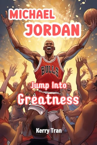 Michael Jordan: Jump Into Greatness: An inspiring biography book for kids about the basketball legend (Sports biographies for kids)