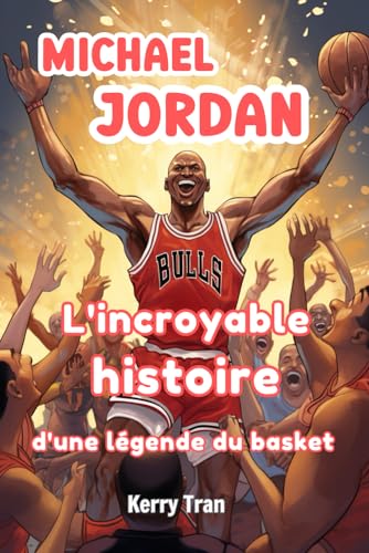 Michael Jordan: L'incroyable histoire d'une légende du basket: Livre de biographie illustré pour les enfants (Biographies de personnes extraordinaires)