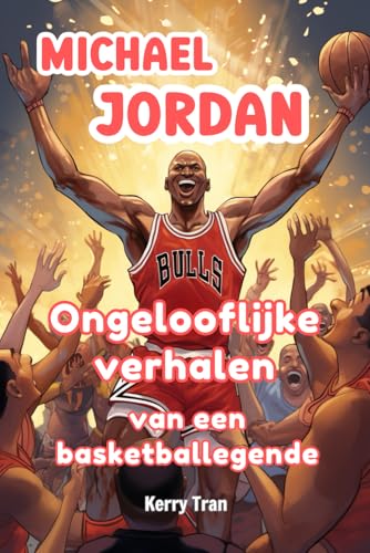Michael Jordan: Ongelooflijke verhalen van een basketballegende: Geïllustreerd biografieboek voor kinderen Michael Jordan: Ongelooflijke verhalen van een basketballegende: Geïllustreerd biografieboek voor kinderen