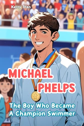 Michael Phelps: The Boy Who Became a Champion Swimmer: Illustrated Biography for Kids: Children's Book (Sports biographies for kids)