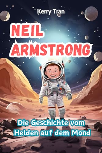 Neil Armstrong: Die Geschichte vom Helden auf dem Mond: Ein inspirierendes Biografiebuch für Kinder (Biografien für Kinder) von Independently published