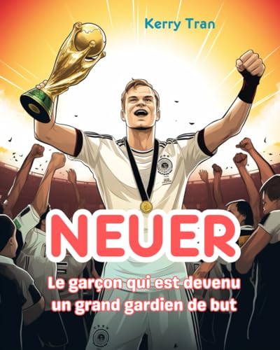 Neuer: Le garçon qui est devenu un grand gardien de but: Livre biographique illustré pour enfants sur la légende du football (Biographies de personnes extraordinaires) von Independently published