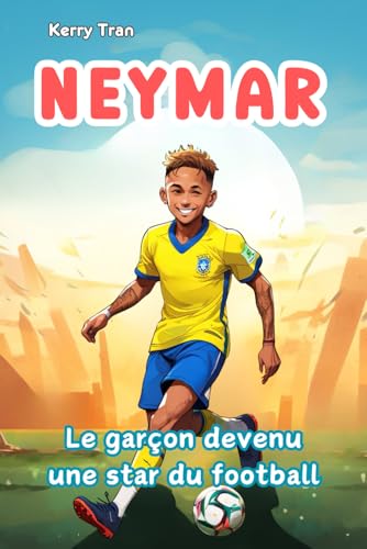 Neymar: Le garçon devenu une star du football: Livre de biographie illustré pour enfants sur la légende du foot (Biographies de personnes extraordinaires) von Independently published