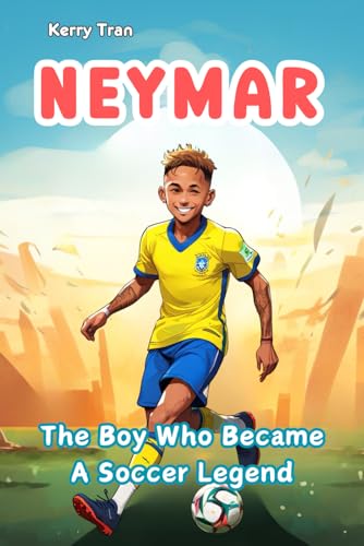 Neymar: The Boy Who Became a Soccer Legend: Inspiring biography for kids: Children's book (Soccer Biographies for Kids) von Independently published