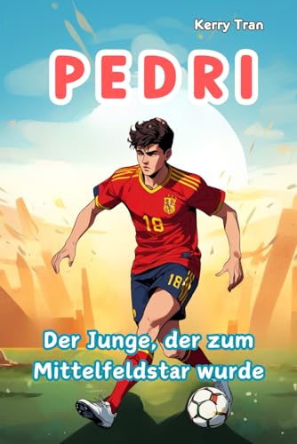 Pedri: Der Junge, der zum Mittelfeldstar wurde: Inspirierendes Biografiebuch für Kinder über den Fußballstar: Eine Geschichte von Resilienz, harter Arbeit und Hingabe (Biografien für Kinder) von Independently published