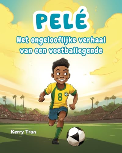 Pelé: Het ongelooflijke verhaal van een voetballegende: Geïllustreerd boek voor kinderen Pelé: Het ongelooflijke verhaal van een voetballegende: Geïllustreerd boek voor kinderen von Independently published