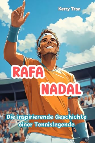 Rafa Nadal: Die inspirierende Geschichte einer Tennislegende: Illustriertes Biografiebuch für Kinder (Biografien für Kinder) von Independently published
