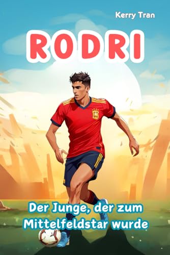Rodri: Der Junge, der zum Mittelfeldstar wurde: Illustriertes Kinderbuch über den Fußballstar (Biografien für Kinder) von Independently published