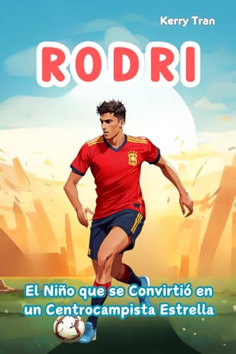 Rodri: El Niño que se Convirtió en un Centrocampista Estrella: Libro de biografía ilustrado para niños sobre la estrella del fútbol (Biografías deportivas para niños) von Independently published