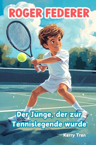 Roger Federer: Der Junge, der zur Tennislegende wurde: Illustriertes Biografiebuch für Kinder (Biografien für Kinder)