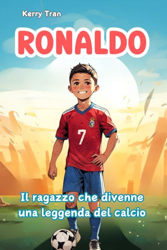 Ronaldo: Il ragazzo che divenne una leggenda del calcio: Libro biografico illustrato per bambini: Una storia di impegno e perseveranza (Biografie di Grandi Personaggi per Bambini) von Independently published