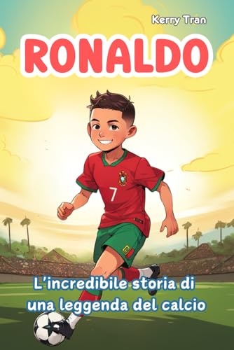 Ronaldo: L'incredibile storia di una leggenda del calcio: Libro illustrato di calcio per bambini sul duro lavoro, la resilienza e la fiducia in sé stessi (Biografie di Grandi Personaggi per Bambini) von Independently published