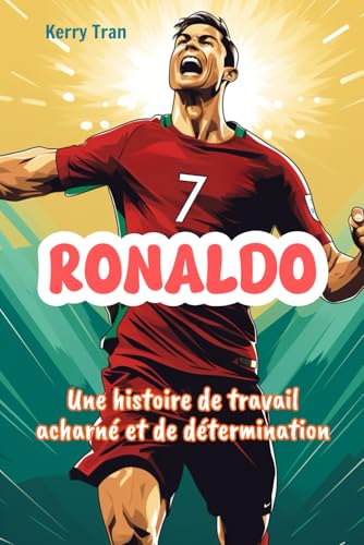 Ronaldo: Une histoire de travail acharné et de détermination: Livre biographique inspirant de Ronaldo pour les enfants (Biographies de personnes extraordinaires) von Independently published