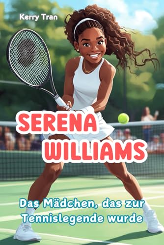 Serena Williams: Das Mädchen, das zur Tennislegende wurde: Illustriertes Biografiebuch für Kinder (Biografien für Kinder) von Independently published