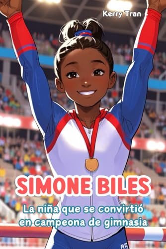 Simone Biles: La niña que se convirtió en campeona de gimnasia: Libro de biografía ilustrado para niños y niñas (Biografías deportivas para niños) von Independently published