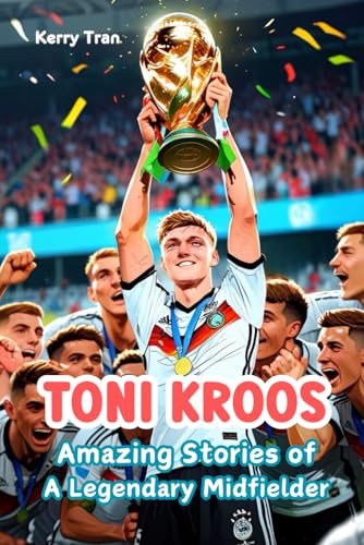 Toni Kroos: Amazing Stories of a Legendary Midfielder: Inspiring Illustrated Biography Book for Kids about the Soccer Legend (Soccer Biographies for Kids) von Independently published