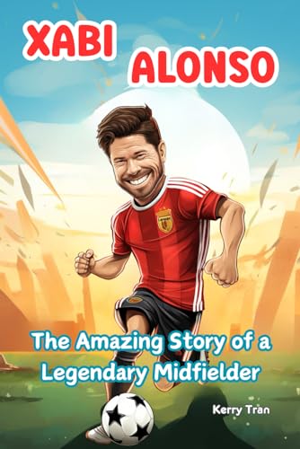 Xabi Alonso: The Amazing Story of a Legendary Midfielder: Inspiring Biography Book for Kids About the Soccer Legend (Soccer Biographies for Kids) von Independently published