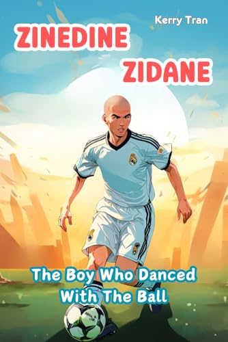 Zinedine Zidane: The Boy Who Danced With The Ball: Children's book about the soccer legend (Soccer Biographies for Kids) von Independently published