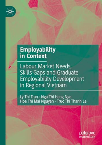 Employability in Context: Labour Market Needs, Skills Gaps and Graduate Employability Development in Regional Vietnam von Palgrave Pivot
