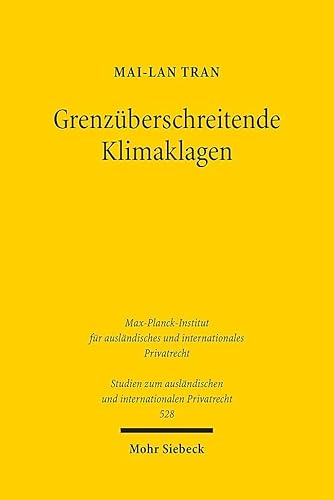 Grenzüberschreitende Klimaklagen: Klimaschutz zwischen privatrechtlicher Haftung und öffentlich-rechtlicher Befugnis (Studien zum ausländischen und internationalen Privatrecht, Band 528) von Mohr Siebeck