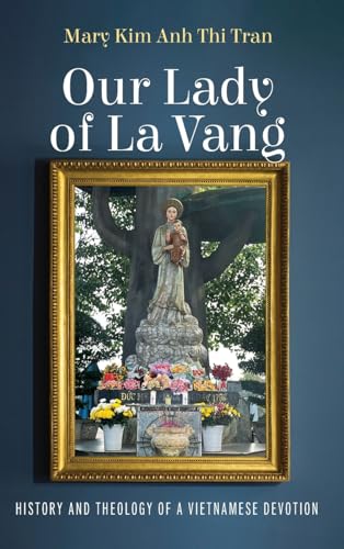 Our Lady of La Vang: History and Theology of a Vietnamese Devotion von Pickwick Publications
