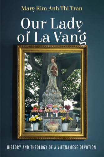 Our Lady of La Vang: History and Theology of a Vietnamese Devotion von Pickwick Publications