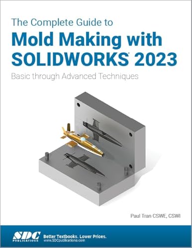 The Complete Guide to Mold Making With Solidworks 2023: Basic Through Advanced Techniques