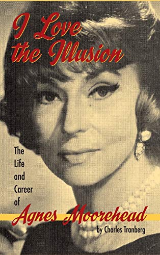 I Love the Illusion: The Life and Career of Agnes Moorehead, 2nd edition (hardback) von BearManor Media