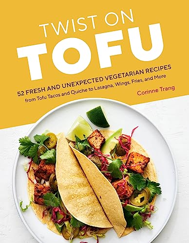 Twist on Tofu: 52 Fresh and Unexpected Vegetarian Recipes, from Tofu Tacos and Quiche to Lasagna, Wings, Fries, and More von Workman Publishing