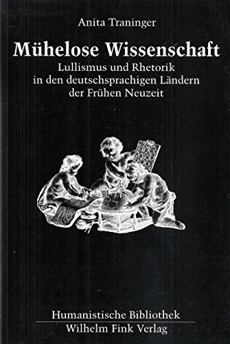 Mühelose Wissenschaft: Lullismus und Rhetorik in den deutschsprachigen Ländern der Frühen Neuzeit (Humanistische Bibliothek Reihe I: Abhandlungen)