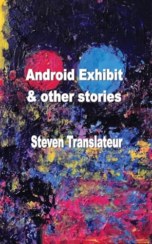 Android Exhibit & Other Stories Android Exhibit & Other Stories von Silver Bow Publishing