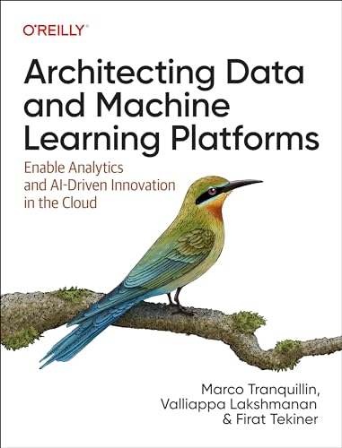 Architecting Data and Machine Learning Platforms: Enable Analytics and Ai-Driven Innovation in the Cloud von O'Reilly